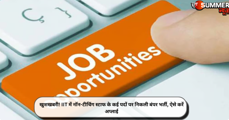 खुशखबरी! IIT में नॉन-टीचिंग स्टाफ के कई पदों पर निकली बंपर भर्ती, ऐसे करें अप्लाई